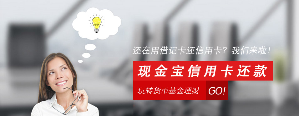 还在用借记卡还信用卡？我们来啦！现金宝信用卡还款 玩转货币基金理财